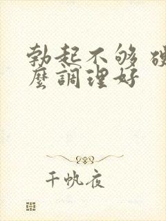 勃起不够 硬怎么调理好