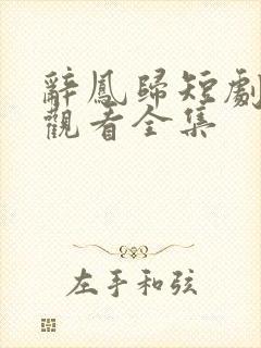 辞凤归短剧免费观看全集