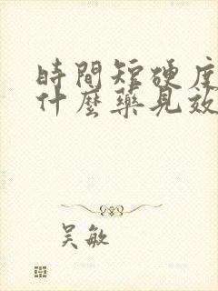 时间短硬度差吃什么药见效快