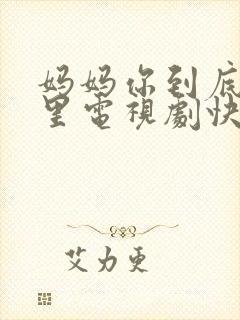 妈妈你到底在哪里电视剧快速观看