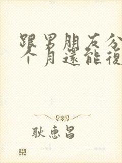 跟男朋友分手三个月还能复合吗