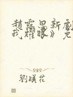 赵露思新剧《许我耀眼》免费观看