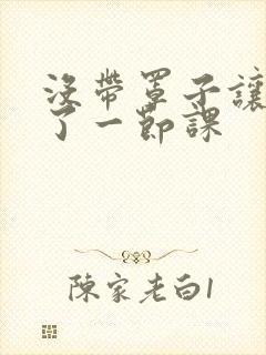 没带罩子让他c了一节课