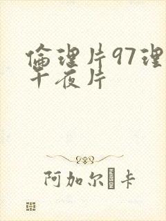 伦理片97理论午夜片