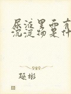 尿液里面有白色沉淀物是什么原因