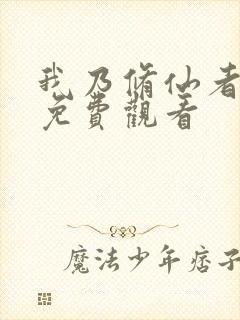 我乃修仙者短剧免费观看