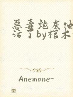 恶毒炮灰他不想活了by棺木txt全文