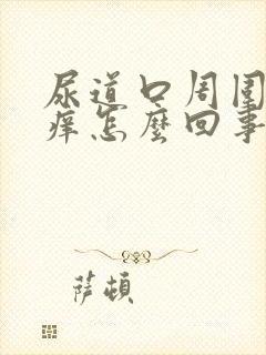 尿道口周围肿胀痒怎么回事