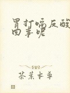 胃打嗝反酸怎么回事呢