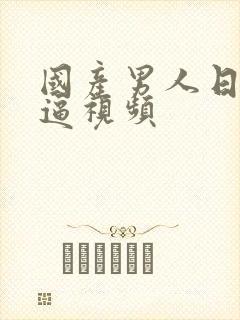 国产男人日女人逼视频