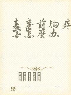 来事前胸疼的厉害怎么办