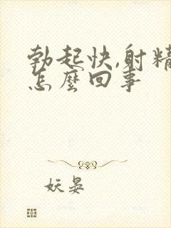 勃起快,射精快怎么回事