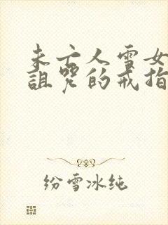 未亡人雪女跟被诅咒的戒指免费完整版