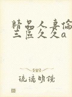 精品人妻伦一二三区久久a封面