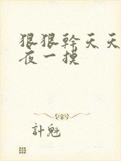狠狠干天天干夜夜一摸