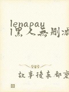 lenapaul黑人无删减在线观看