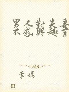 男人对夫妻生活不感兴趣有什么原因