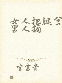 女人把腿岔开让男人捅