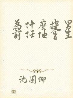 为什么提男朋友前任他会生气