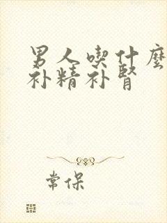 男人吃什么产品补精补肾