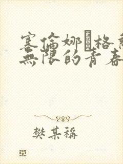 塞伦娜·格兰蒂无限的青春