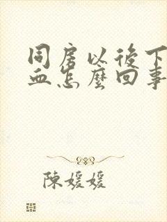 同房以后下边出血怎么回事