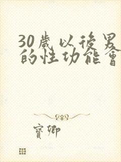 30岁以后男人的性功能会下降吗