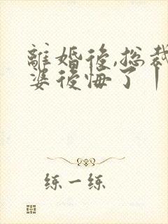 离婚后,总裁老婆后悔了丨