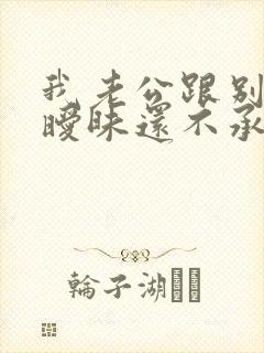 我老公跟别人聊暧昧还不承认