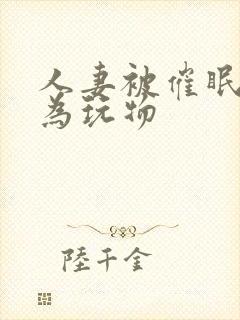 人妻被催眠后沦为玩物