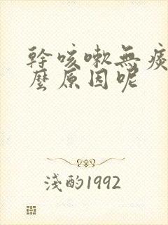 干咳嗽无痰是什么原因呢