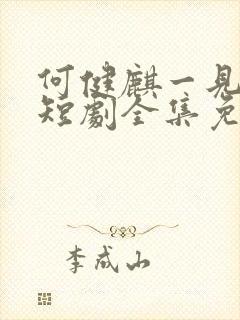 何健麒一见钟情短剧全集免费播放