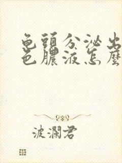 龟头分泌出乳白色脓液怎么治