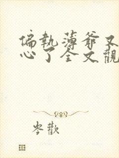 偏执薄爷又来偷心了全文观看