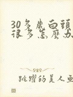 30多岁白头发很多怎么办