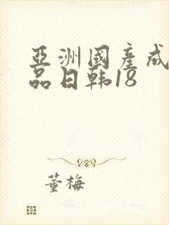 亚洲国产成人精品日韩18