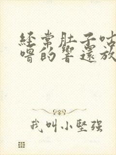 经常肚子咕噜咕噜的响还放屁