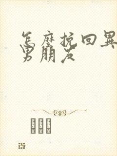 怎么挽回异地恋男朋友