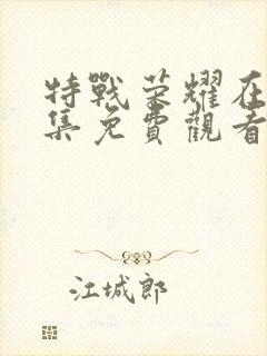 特战荣耀在线全集免费观看电视剧