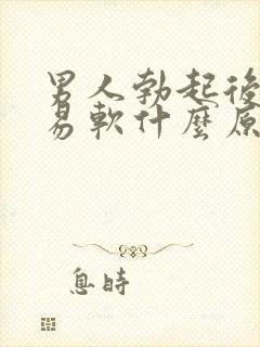 男人勃起后又容易软什么原因