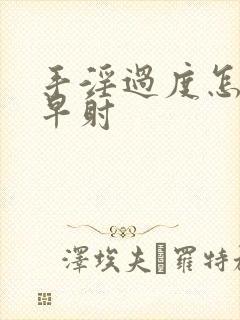 手淫过度怎么办早射