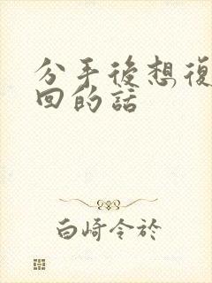 分手后想复合挽回的话