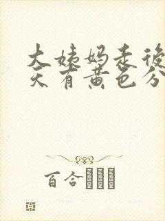 大姨妈走后第一天有黄色分泌物