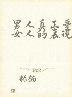 男人真正爱一个女人的表现