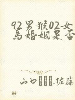 92男猴02女马婚姻是否相配