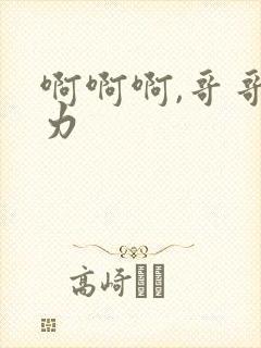 啊啊啊,哥哥用力