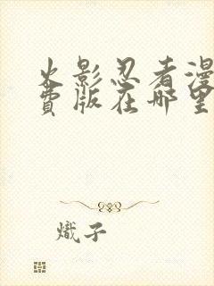 火影忍者漫画免费版在哪里能看?