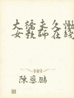 大桥未久恸哭の女教师在线播放