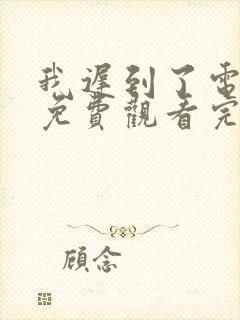 我迟到了电视剧免费观看完整版