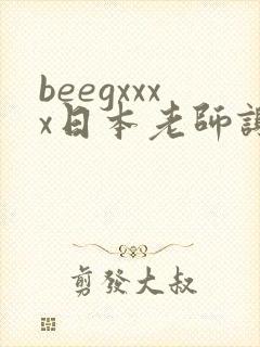 beegxxxx日本老师谢谢